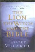 The Lion the Witch and the Bible: Good and Evil in the Classic Tales of C. S. Lewis
