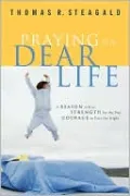 Praying for Dear Life: A Reason to Rise, Strength for the Day, Courage to Face the Night