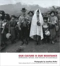 Our Culture Is Our Resistance : Repression, Refuge, and Healing in Guatemala
