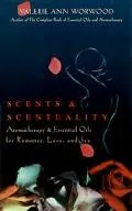 Scents & Scentuality Essential Oils & Aromatherapy for Romance, Love, and Sex