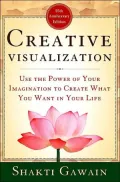 Creative Visualization: Use the Power of Your Imagination to Create What You Want in Your Life