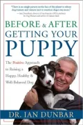 Before and After You Get Your Puppy: The Positive Approach to Raising a Happy, Healthy, and Well-Behaved Dog