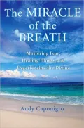 Miracle of the Breath: Mastering Fear, Healing Illness, and Experiencing the Divine
