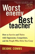 Worst Enemy, Best Teacher: How to Survive and Thrive with Opponents, Competitiors, and the People Who Drive You Crazy