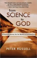 From Science to God: A Physicist's Journey into the Mystery of Consciousness