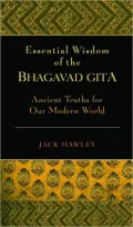 Essential Wisdom of the Bhagavad Gita: Ancient Truths for Our Modern World