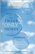The Three Only Things: Tapping the Power of Dreams, Coincidence, and Imagination