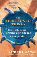 The Three "Only" Things: Tapping the Power of Dreams, Coincidence, and Imagination