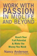 Work with Passion in Midlife and Beyond: Reach Your Full Potential & Make the Money You Need