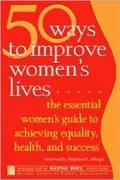 50 Ways to Improve Women's Lives: The Essential Women's Guide to Achieving Equality, Health, and Success