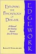 Edgework: Exploring the Psychology of Disease: A Manual for Healing beyond Diet and Fitness