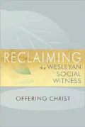 Reclaiming the Wesleyan Social Witness: Offering Christ