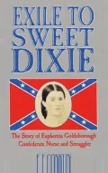 Exile to Sweet Dixie: The Story of Euphemia Goldsborough, Confederate Nurse and Smuggler
