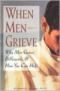 When Men Grieve: Why Men Grieve Differently and How You Can Help