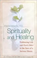 Pathways to Spirituality and Healing: Embracing Life and Each Other in the Face of a Serious Illness