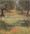 Women's Lives Women's Legacies: Passing Your Beliefs and Blessings to Future Generations