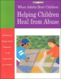 When Adults Hurt Children: Helping Children Heal from Abuse