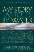 My Story As told by Water: Confessions, Druidic Rants, Reflections, Bird-Watchings, Fish-Stalkings, Visions, Songs and Prayers Refracting Light, from Living Rivers, in the Age of the Industrial Dark