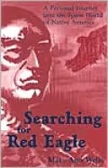 Searching for Red Eagle: A Personal Journey into the Spirit World of Native America