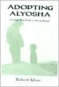 Adopting Alyosha: A Single Man Finds a Son in Russia