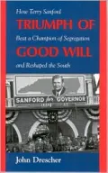 Triumph of Good Will: How Terry Sanford Beat a Champion of Segregation and Reshaped the South