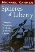 Spheres of Liberty: Changing Perceptions of Liberty in American Culture