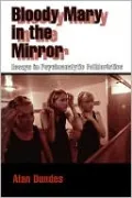 Bloody Mary in the Mirror: Essays in Psychoanalytic Folkloristics