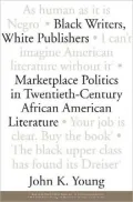 Black Writers, White Publishers: Marketplace Politics in Twentieth- Century African American Literature