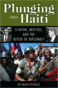 Plunging into Haiti: Clinton, Aristide, and the Defeat of Diplomacy