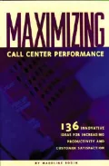 Maximizing Call Center Performance : 136 Innovative Ideas for Increasing Productivity and Customer Satisfaction