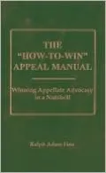 The ''How-To-Win'' Appeal Manual: Winning Appellate Advocacy in a Nutshell