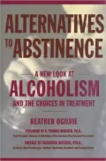 Alternatives to Abstinence : A New Look at Alcoholism and the Choices in Treatment