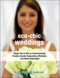Eco-Chic Weddings: Simple Tips to Plan an Environmentally Friendly, Socially Responsible, Affordable, and Stylish Celebration