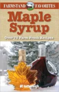 Maple Syrup: Over 75 Farm Fresh Recipes