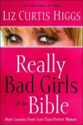 Really Bad Girls of the Bible: More Lessons from Less than Perfect Women