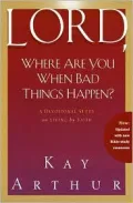 Lord, Where Are You When Bad Things Happen?: A Devotional Study On Living By Faith