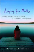 Longing for Daddy: Healing from the Pain of an Absent or Emotionally Distant Father