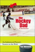 The Hockey Dad Chronicles: An Indentured Parent's Season on the Rink