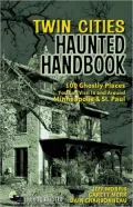 Twin Cities Haunted Handbook: 100 Ghostly Places You Can Visit in and Around Minneapolis and St. Paul