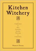 Kitchen Witchery: A Compendium of Oils, Unguents, Incense, Tinctures, and Comestibles