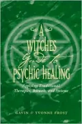 Witch's Guide to Psychic Healing: Applying Traditional Therapies, Rituals, and Systems