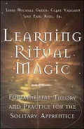 Learning Ritual Magic: Fundamental Theory and Practice for the Solitary Apprentice