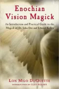 Enochian Vision Magick: An Introduction and Practical Guide to the Magick of Dr. John Dee and Edward Kelley