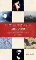 Weiser Field Guide to Vampires: Legends, Practices, and Encounters Old and New