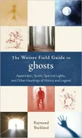 The Weiser Field Guide to Ghosts: Apparitions, Spirits, Spectral Lights and Other Hauntings of History and Legend (The Weiser Field Guide Series)