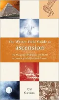 The Weiser Field Guide to Ascension: The Meaning of Miracles and Shifts in Consciousness Past and Present