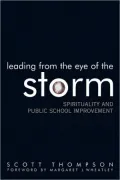 Leading from the Eye of the Storm: Spirituality and Public School Improvement (Leading Systemic School Improvement, No. 5.)