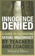 Innocence Denied : A Guide to Preventing Sexual Misconduct by Teachers and Coaches