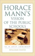 Horace Mann's Vision of the Public Schools: Is it Still Relevant?