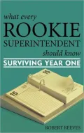 What Every Rookie Superintendent Should Know: Surviving Year One